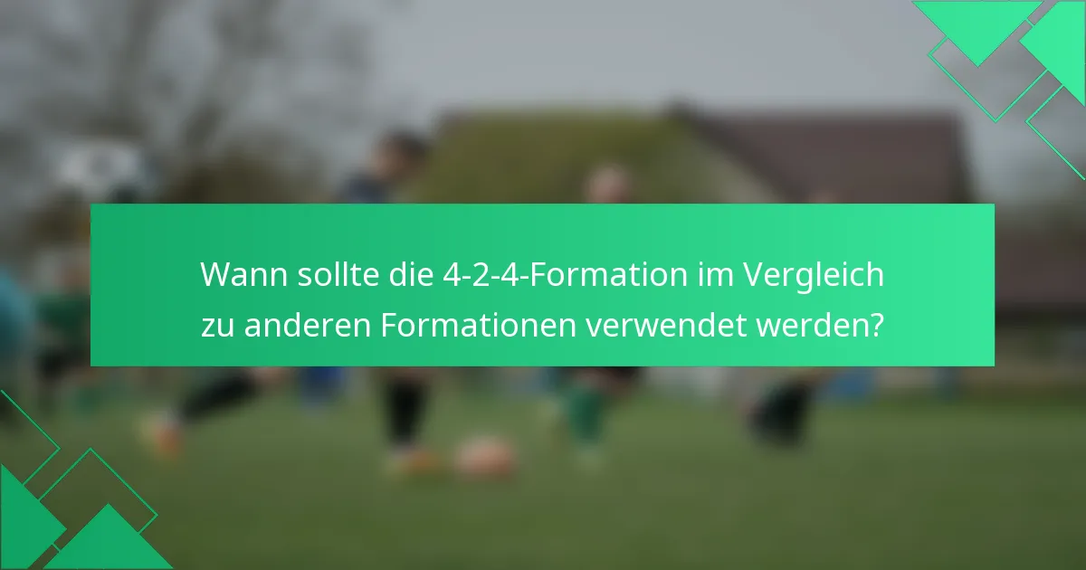 Wann sollte die 4-2-4-Formation im Vergleich zu anderen Formationen verwendet werden?