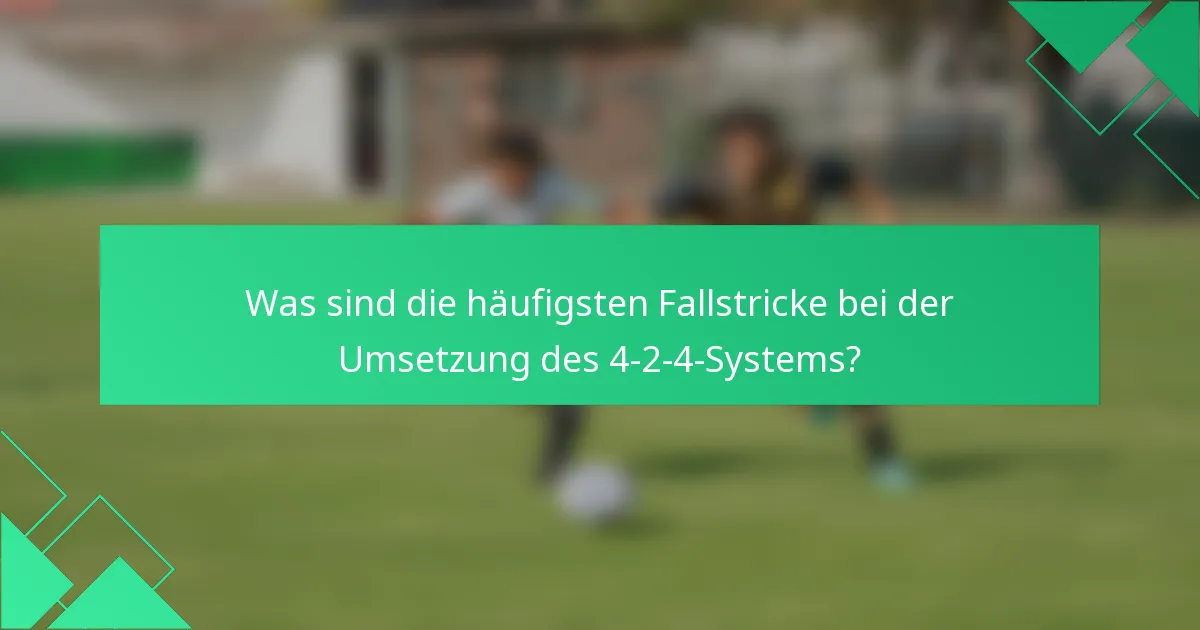 Was sind die häufigsten Fallstricke bei der Umsetzung des 4-2-4-Systems?