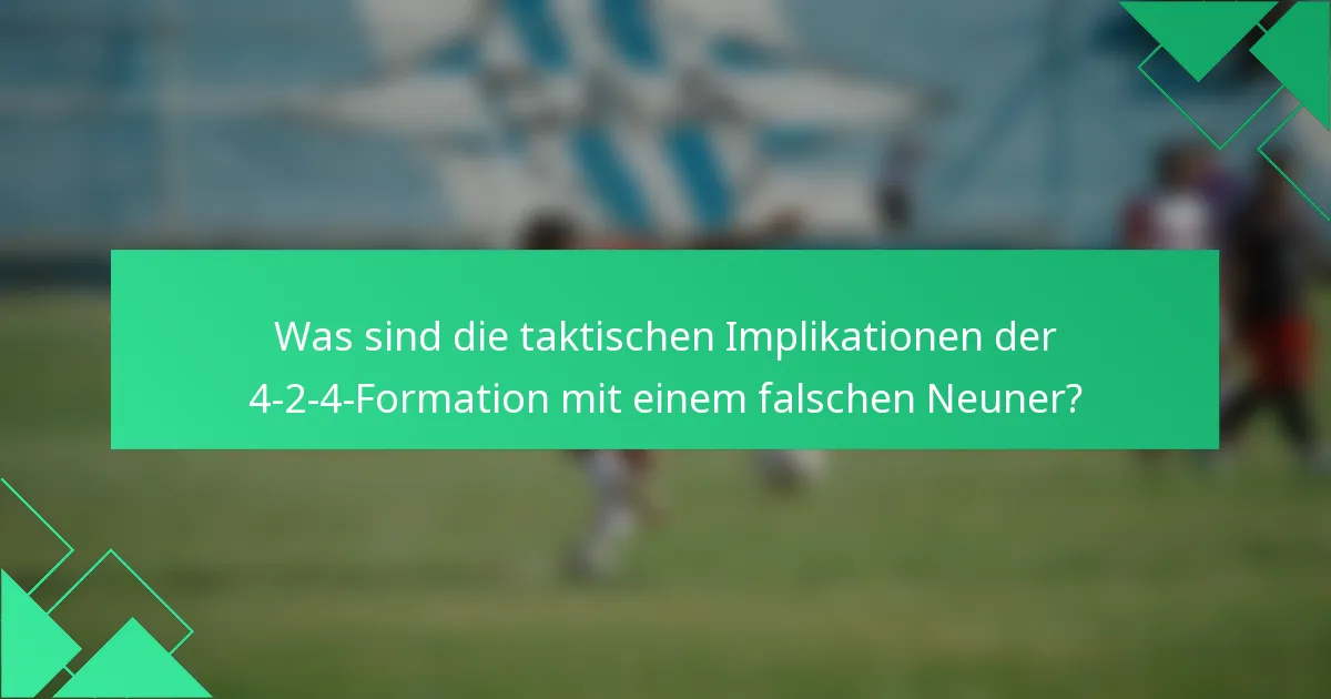 Was sind die taktischen Implikationen der 4-2-4-Formation mit einem falschen Neuner?