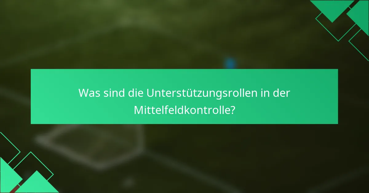Was sind die Unterstützungsrollen in der Mittelfeldkontrolle?