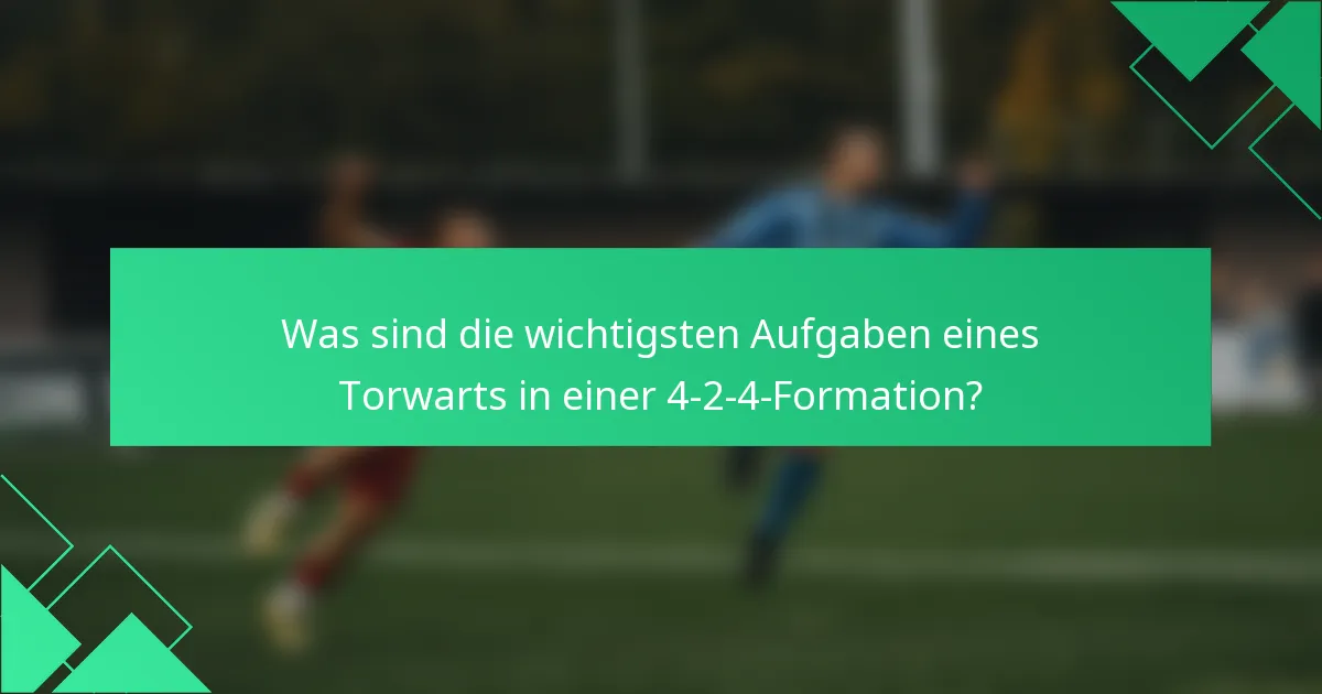 Was sind die wichtigsten Aufgaben eines Torwarts in einer 4-2-4-Formation?