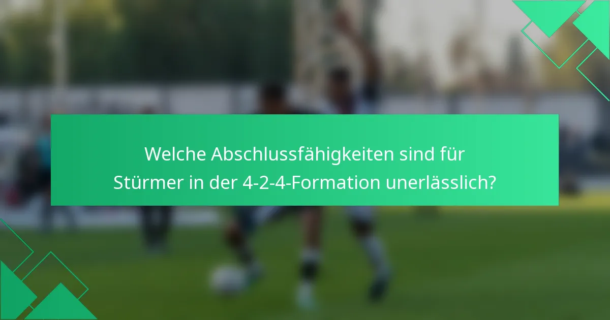 Welche Abschlussfähigkeiten sind für Stürmer in der 4-2-4-Formation unerlässlich?