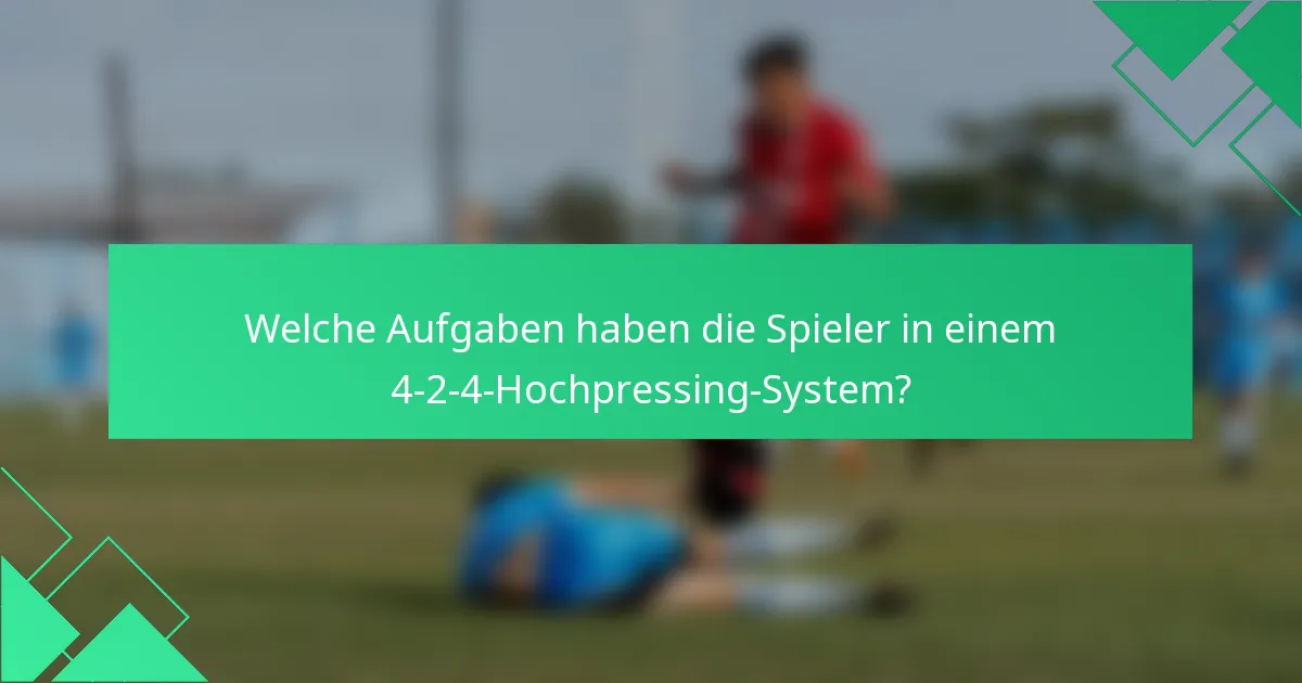 Welche Aufgaben haben die Spieler in einem 4-2-4-Hochpressing-System?
