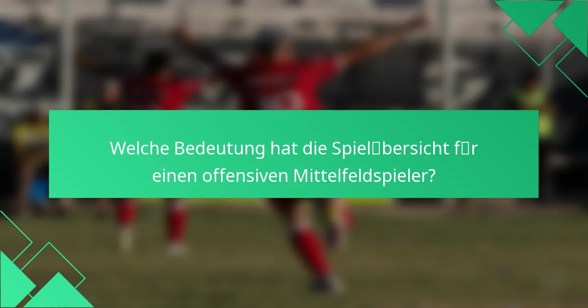 Welche Bedeutung hat die Spielübersicht für einen offensiven Mittelfeldspieler?