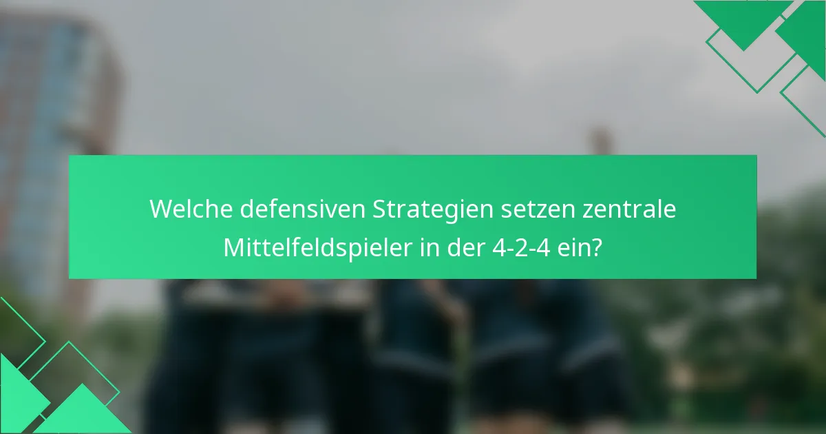 Welche defensiven Strategien setzen zentrale Mittelfeldspieler in der 4-2-4 ein?