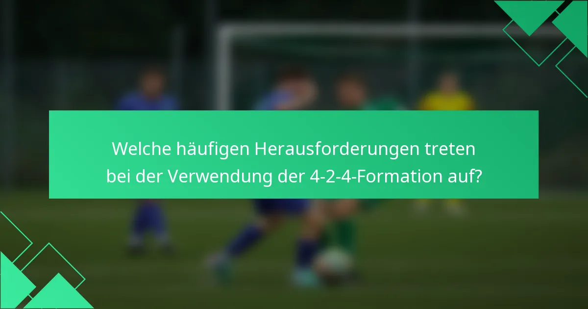 Welche häufigen Herausforderungen treten bei der Verwendung der 4-2-4-Formation auf?