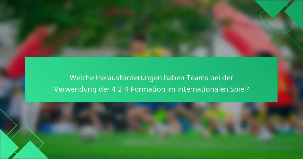 Welche Herausforderungen haben Teams bei der Verwendung der 4-2-4-Formation im internationalen Spiel?
