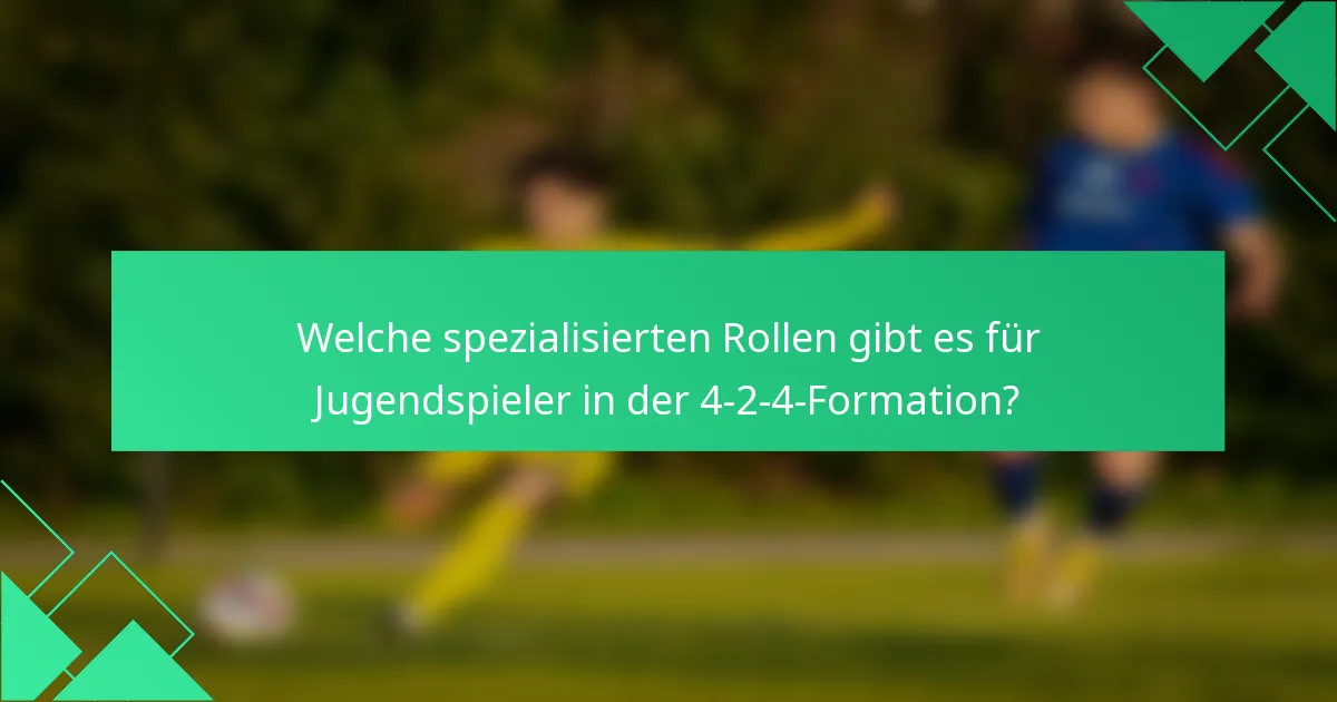 Welche spezialisierten Rollen gibt es für Jugendspieler in der 4-2-4-Formation?