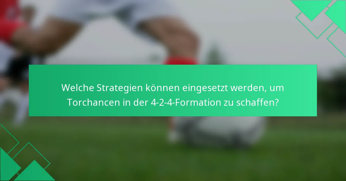 Welche Strategien können eingesetzt werden, um Torchancen in der 4-2-4-Formation zu schaffen?