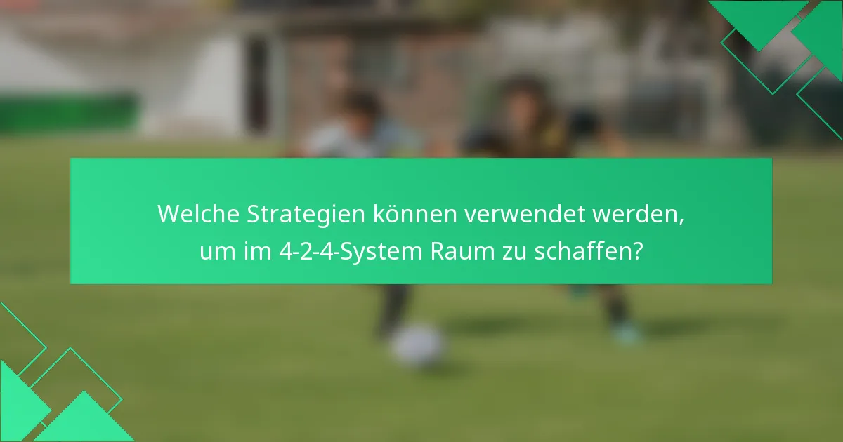 Welche Strategien können verwendet werden, um im 4-2-4-System Raum zu schaffen?