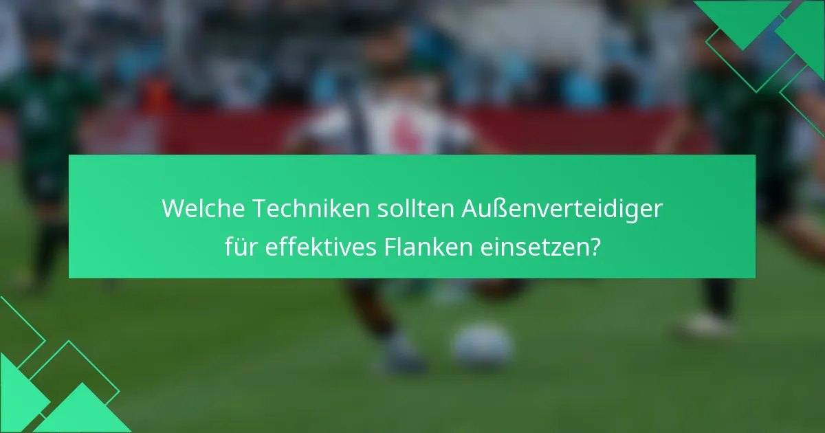 Welche Techniken sollten Außenverteidiger für effektives Flanken einsetzen?