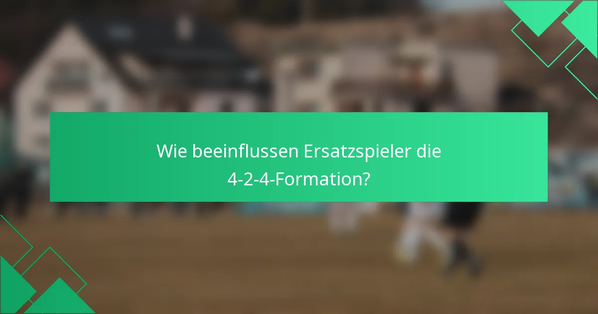 Wie beeinflussen Ersatzspieler die 4-2-4-Formation?