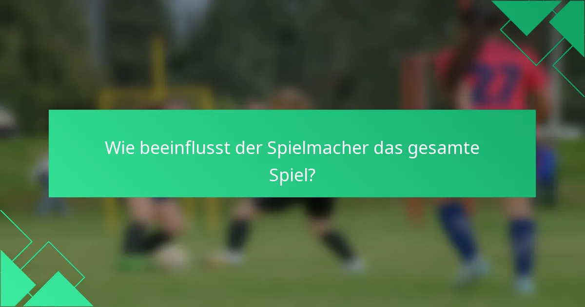 Wie beeinflusst der Spielmacher das gesamte Spiel?