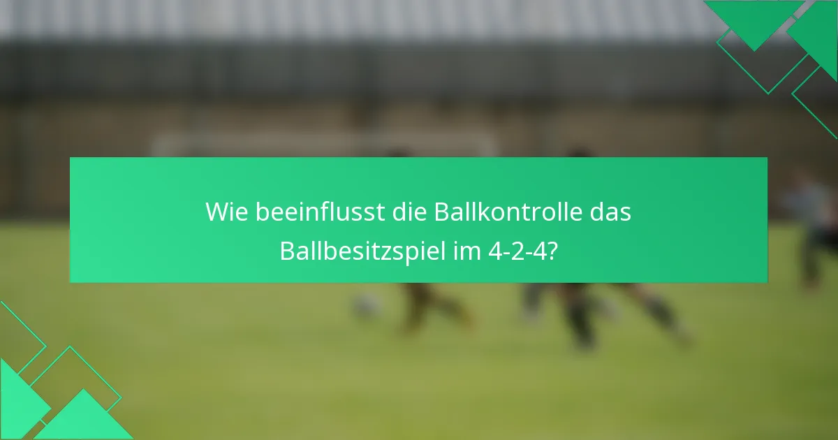 Wie beeinflusst die Ballkontrolle das Ballbesitzspiel im 4-2-4?