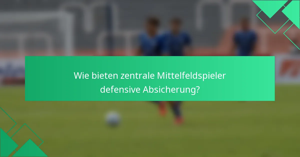 Wie bieten zentrale Mittelfeldspieler defensive Absicherung?