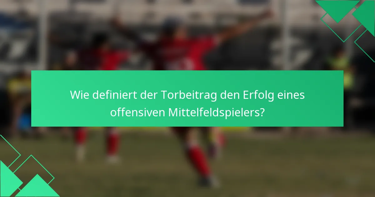 Wie definiert der Torbeitrag den Erfolg eines offensiven Mittelfeldspielers?