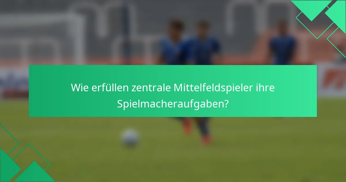 Wie erfüllen zentrale Mittelfeldspieler ihre Spielmacheraufgaben?