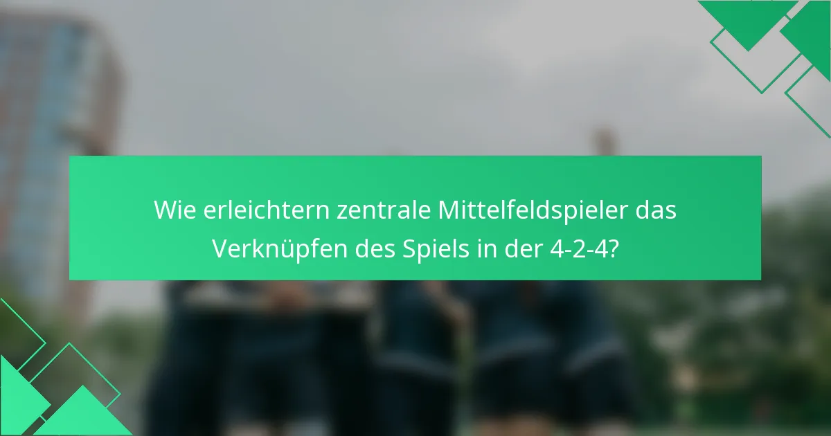 Wie erleichtern zentrale Mittelfeldspieler das Verknüpfen des Spiels in der 4-2-4?