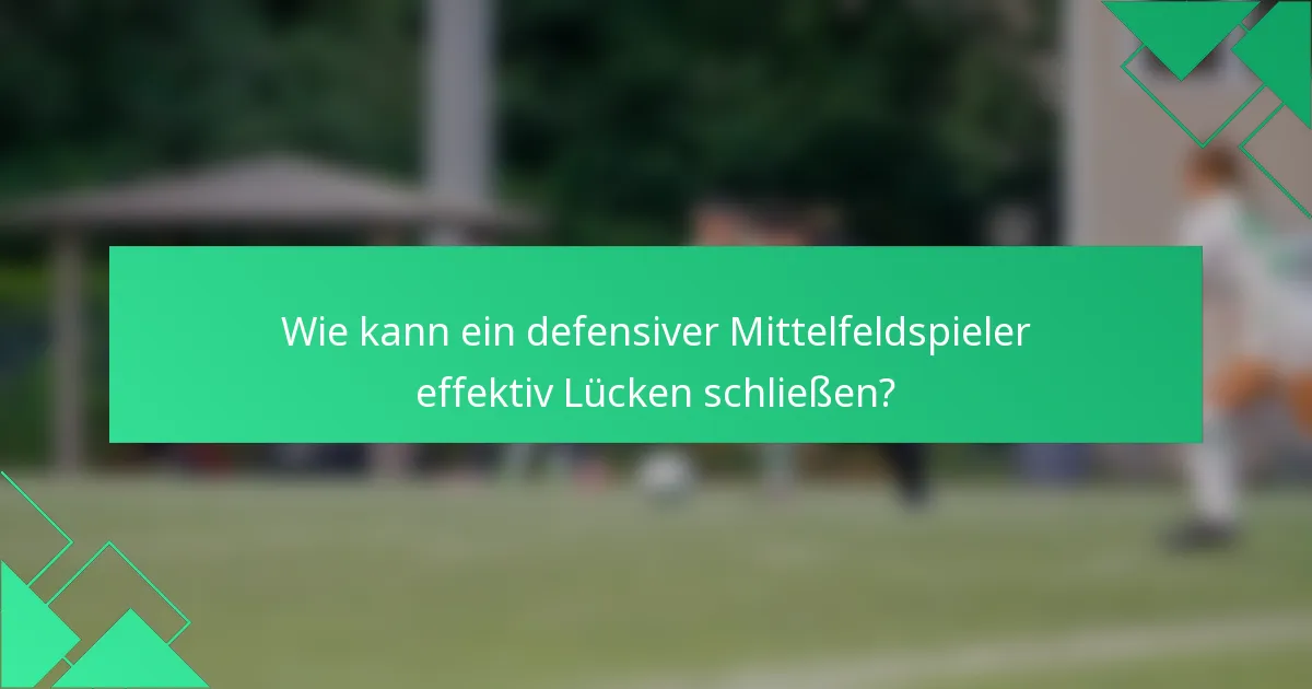 Wie kann ein defensiver Mittelfeldspieler effektiv Lücken schließen?