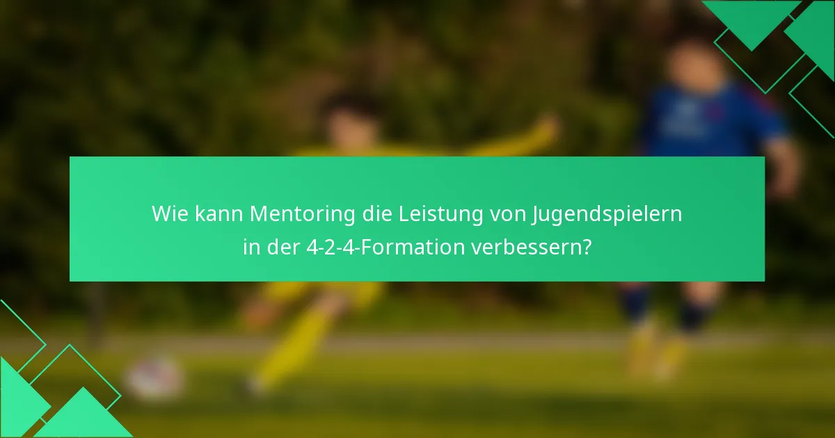 Wie kann Mentoring die Leistung von Jugendspielern in der 4-2-4-Formation verbessern?