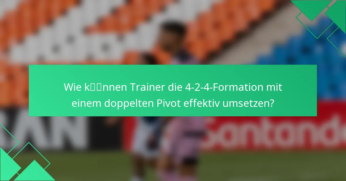 Wie können Trainer die 4-2-4-Formation mit einem doppelten Pivot effektiv umsetzen?