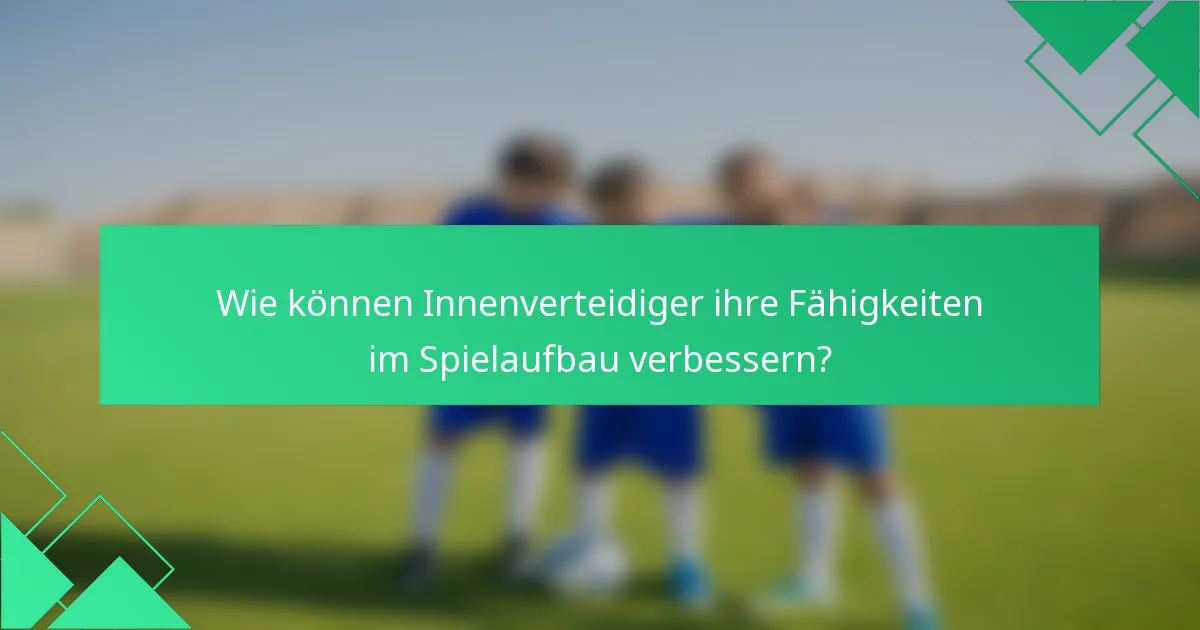 Wie können Innenverteidiger ihre Fähigkeiten im Spielaufbau verbessern?