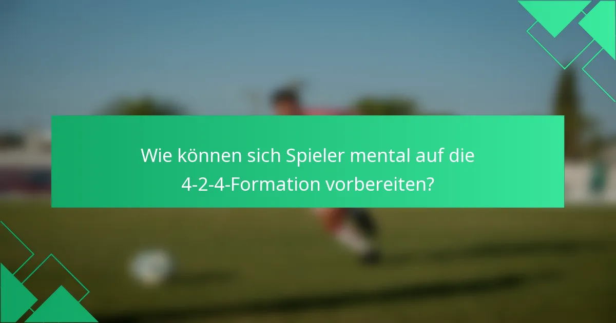 Wie können sich Spieler mental auf die 4-2-4-Formation vorbereiten?