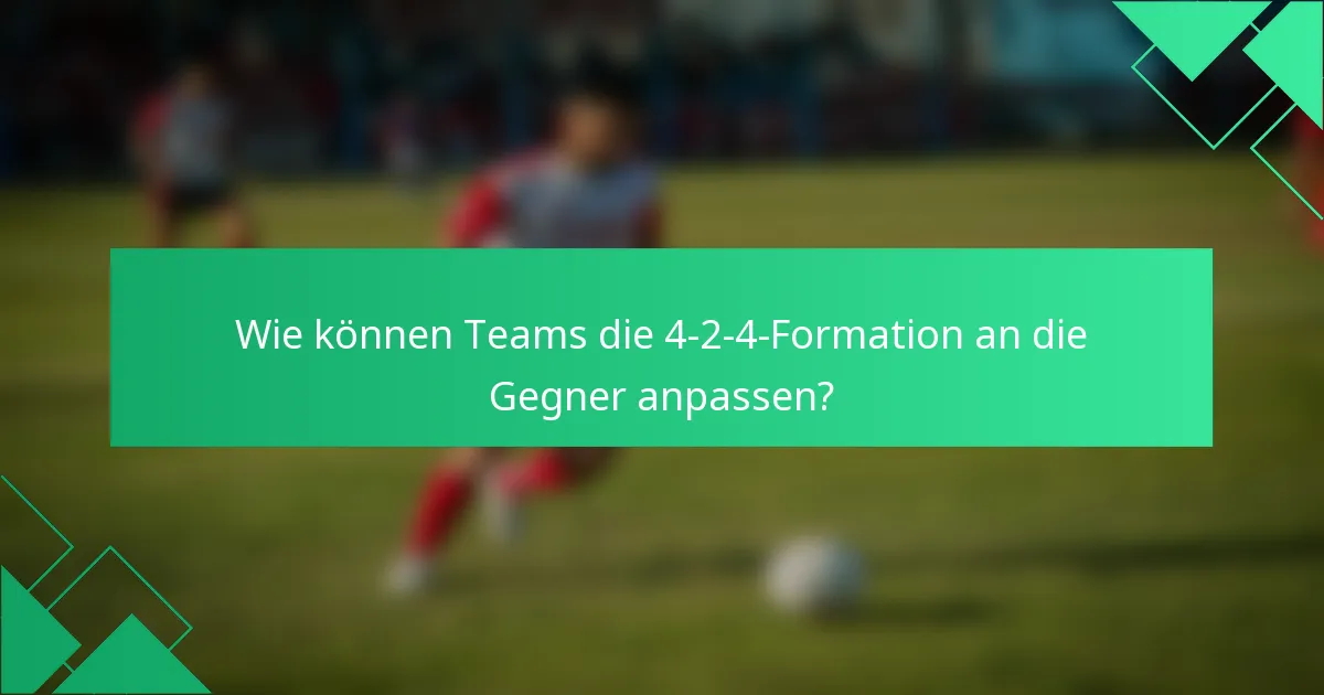 Wie können Teams die 4-2-4-Formation an die Gegner anpassen?