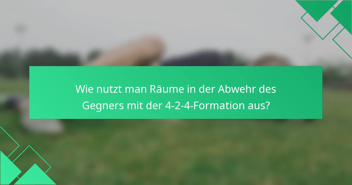 Wie nutzt man Räume in der Abwehr des Gegners mit der 4-2-4-Formation aus?