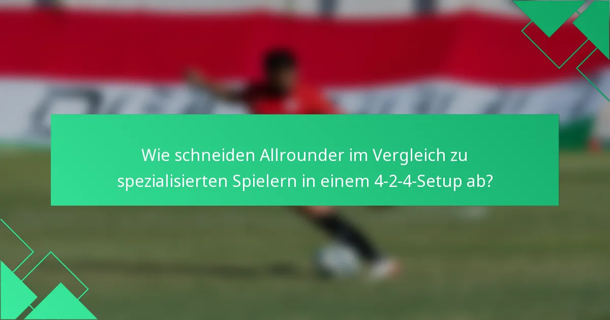 Wie schneiden Allrounder im Vergleich zu spezialisierten Spielern in einem 4-2-4-Setup ab?