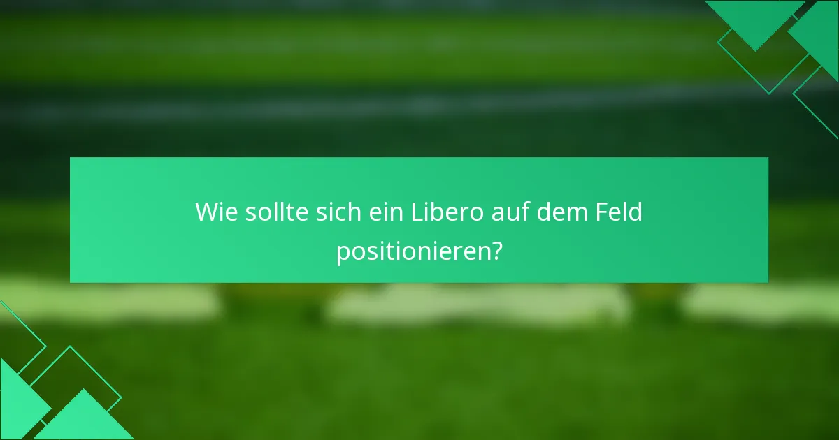 Wie sollte sich ein Libero auf dem Feld positionieren?