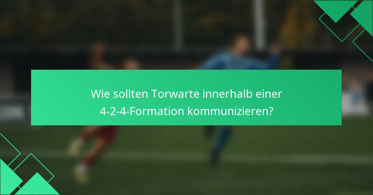 Wie sollten Torwarte innerhalb einer 4-2-4-Formation kommunizieren?