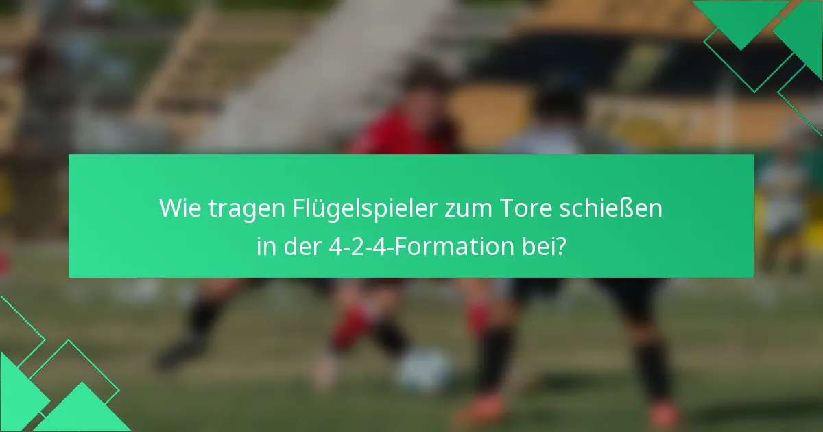 Wie tragen Flügelspieler zum Tore schießen in der 4-2-4-Formation bei?