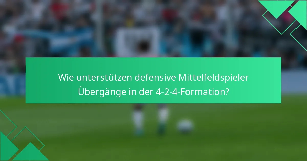 Wie unterstützen defensive Mittelfeldspieler Übergänge in der 4-2-4-Formation?
