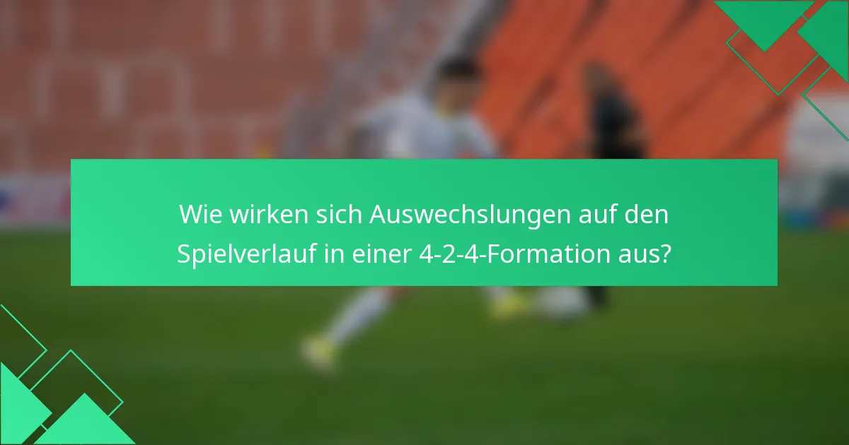 Wie wirken sich Auswechslungen auf den Spielverlauf in einer 4-2-4-Formation aus?